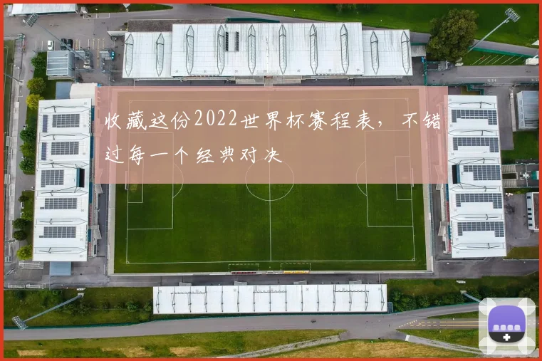 收藏这份2022世界杯赛程表，不错过每一个经典对决