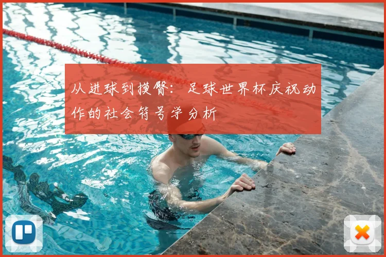 从进球到摸臀：足球世界杯庆祝动作的社会符号学分析