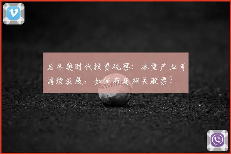 后冬奥时代投资观察：冰雪产业可持续发展，如何布局相关股票？
